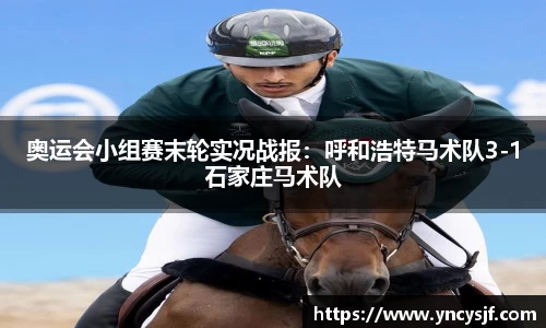 奥运会小组赛末轮实况战报：呼和浩特马术队3-1石家庄马术队