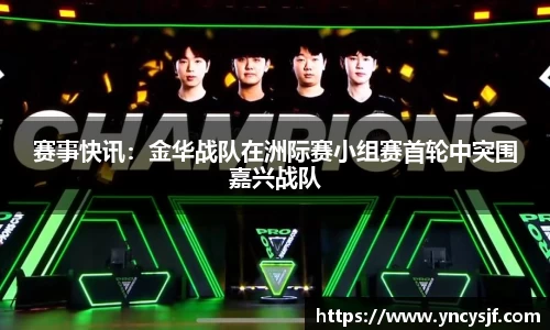 赛事快讯：金华战队在洲际赛小组赛首轮中突围嘉兴战队